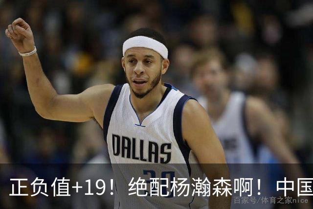正负值+19！绝配杨瀚森啊！中国男篮第一双能卫